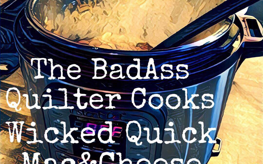 The BadAss Quilter Cooks – Wicked Fast Mac & Cheese