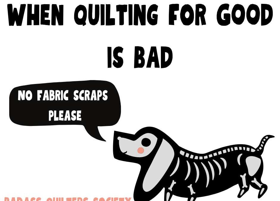 When Quilting for Good is Bad.